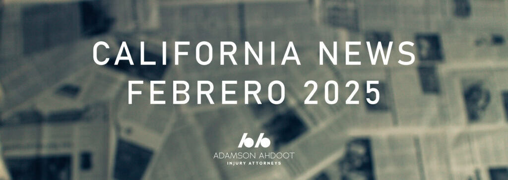 Las noticias sobre lesiones personales en California en febrero de 2025.